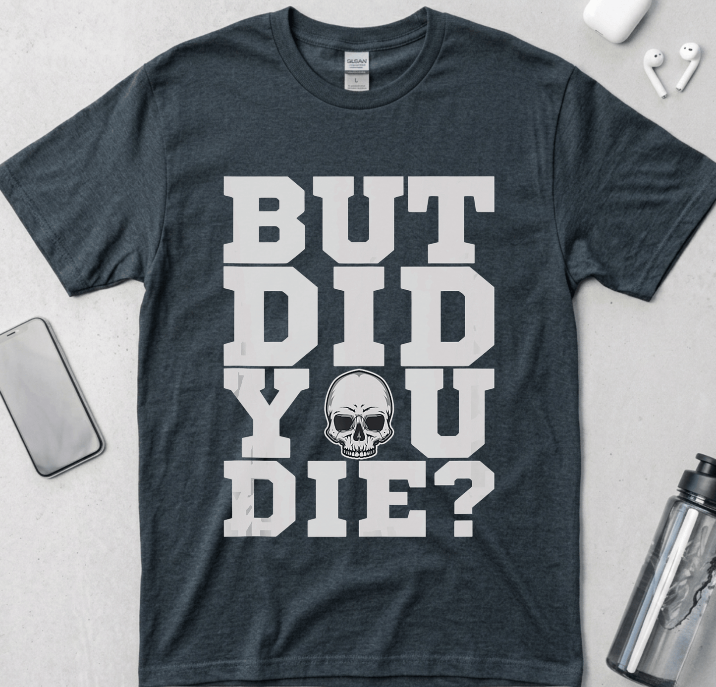 But Did You Die? T-Shirt