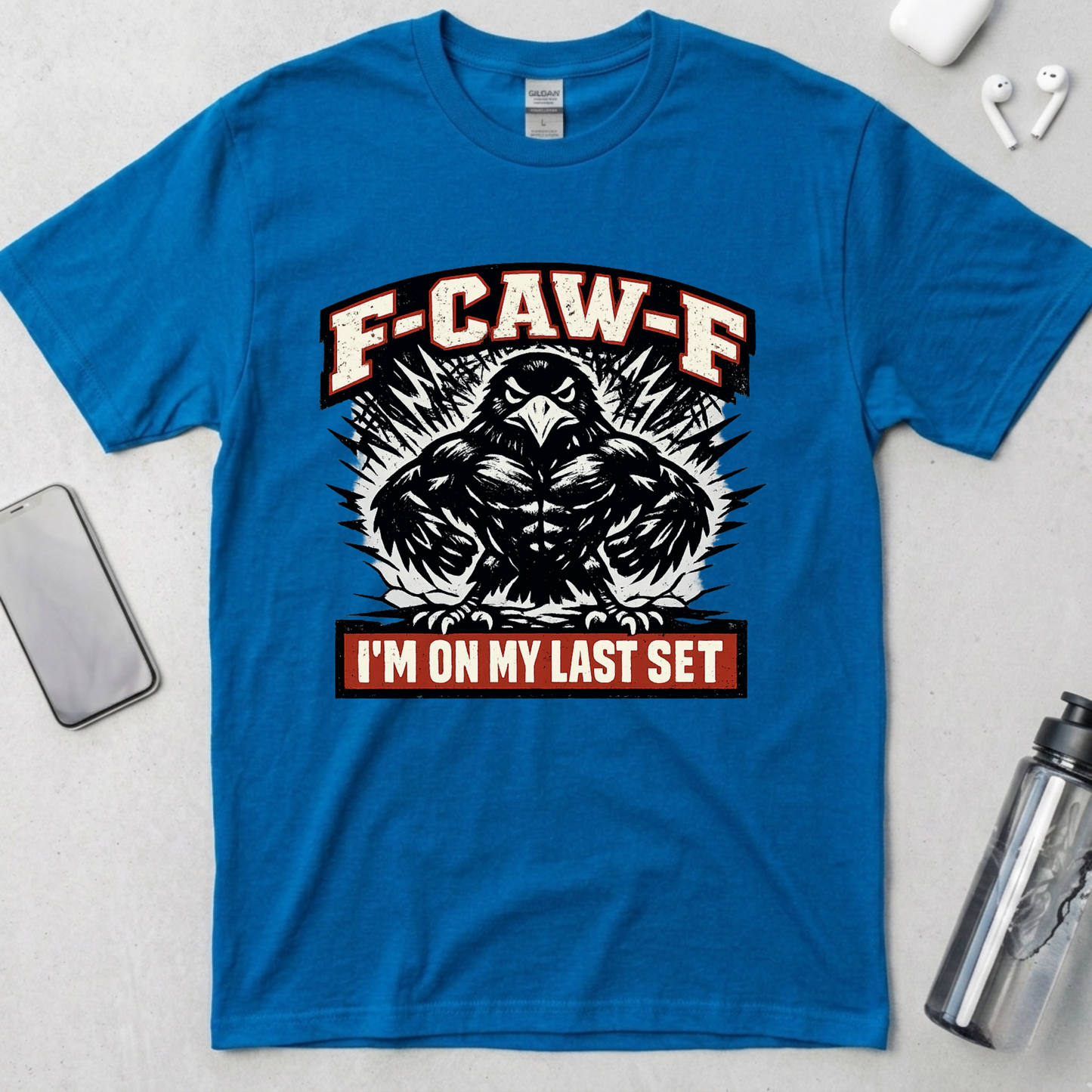 F-CAW-F: I’m On My Last Set T-Shirt
