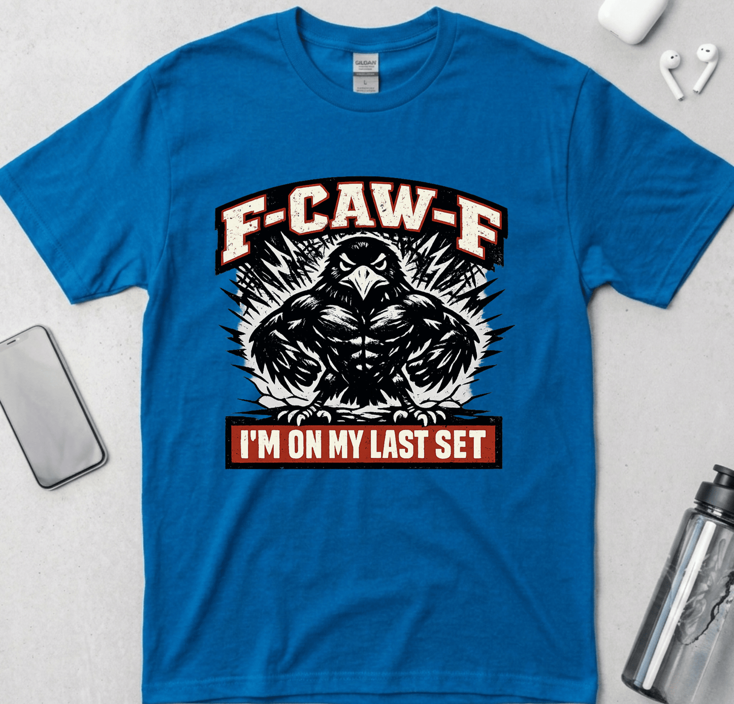 F-CAW-F: I’m On My Last Set T-Shirt