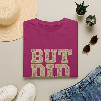 But Did You Die? T-Shirt