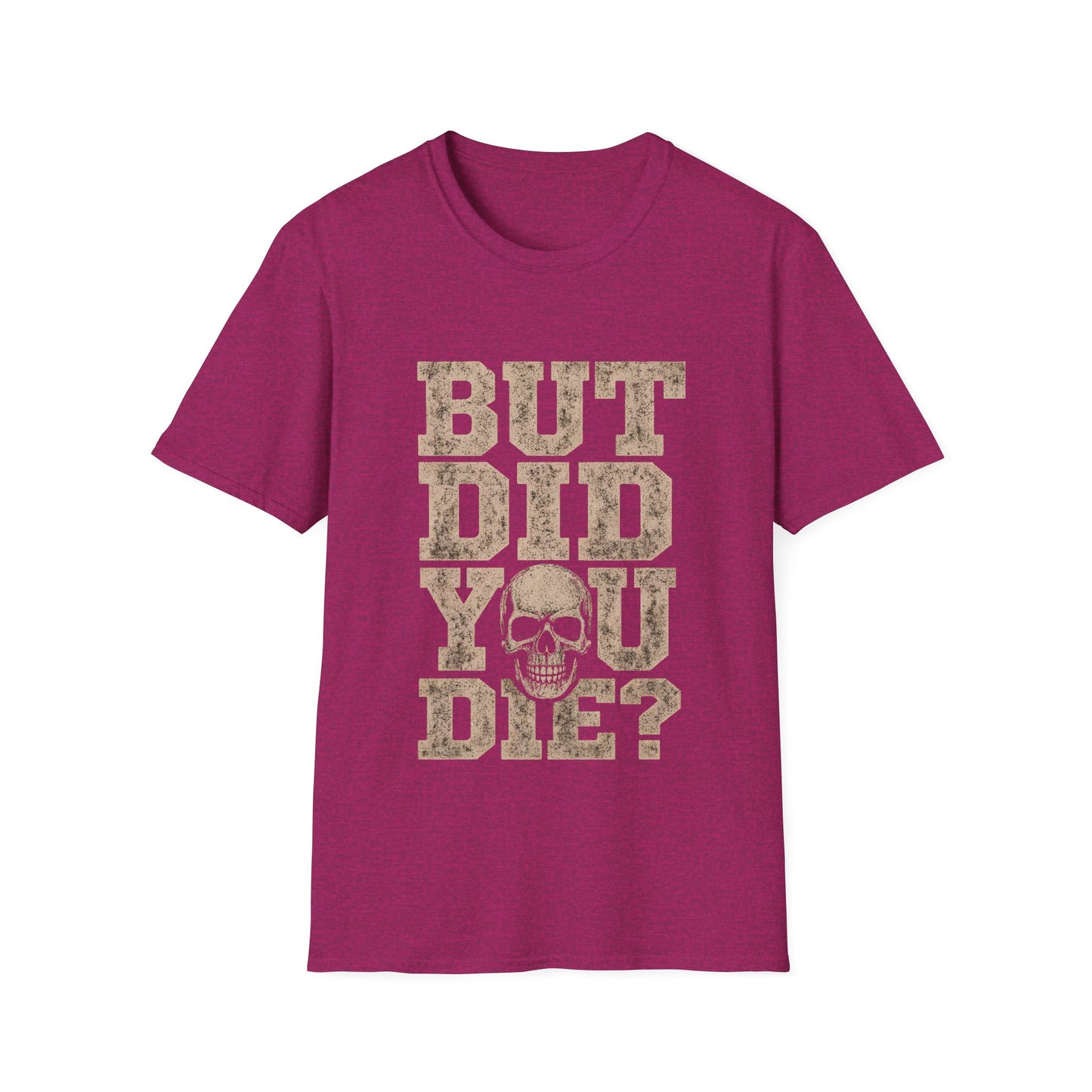 But Did You Die? T-Shirt