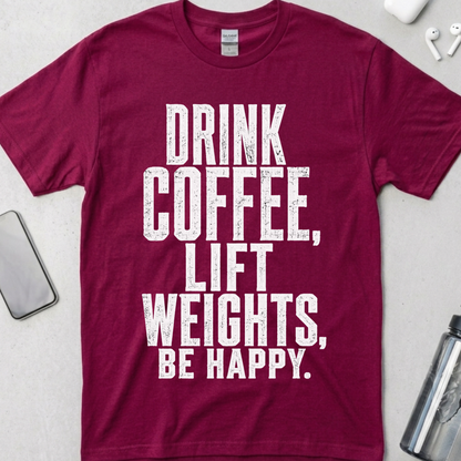 Drink Coffee, Lift Weights, Be Happy T-Shirt