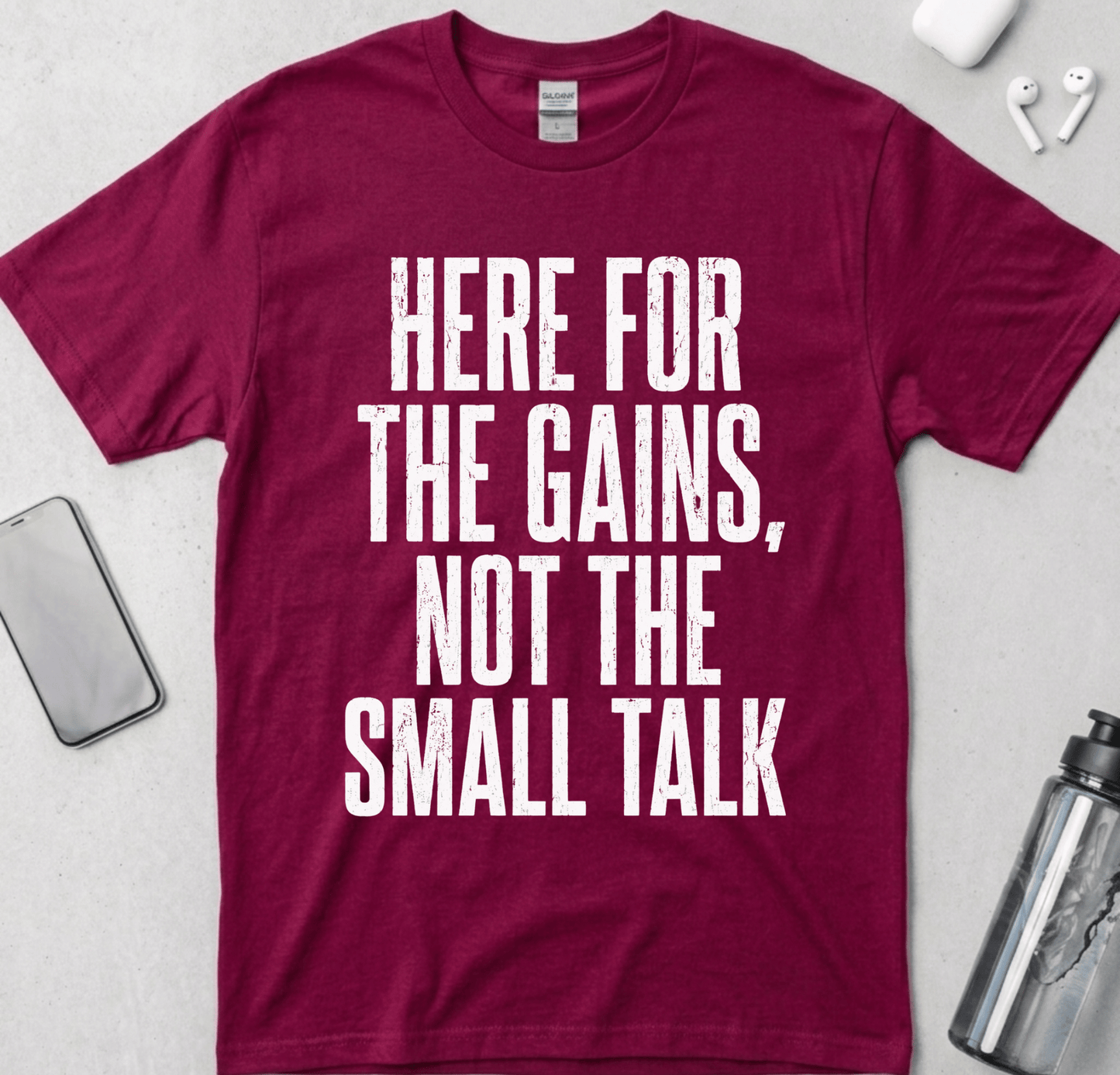 Here For The Gains Not The Small Talk T-Shirt