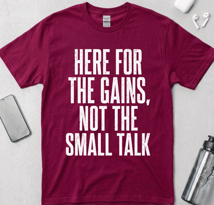 Here For The Gains Not The Small Talk T-Shirt