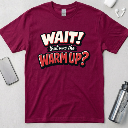 Wait! That Was The Warm Up? T-Shirt