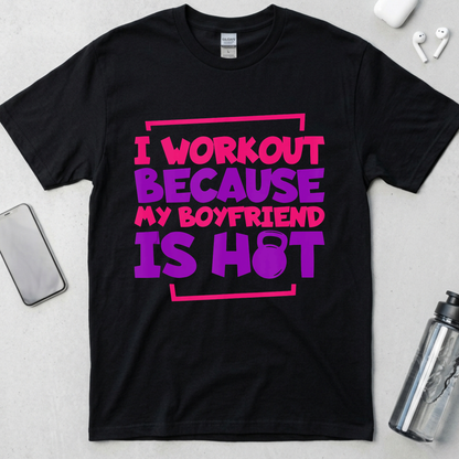 I Workout Because My Boyfriend Is Hot T-Shirt