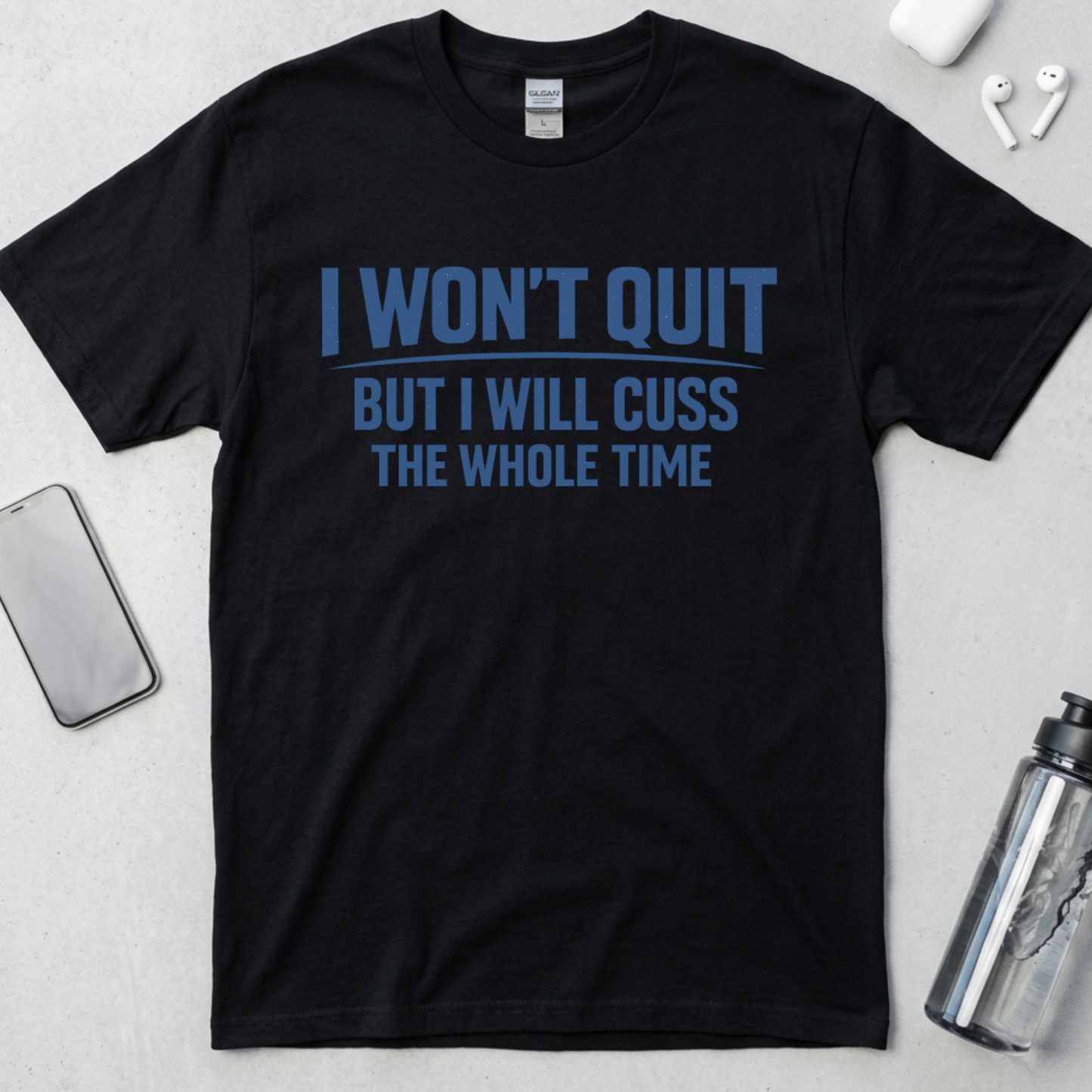 I Won't Quit But I Will Cuss The Whole Time T-Shirt