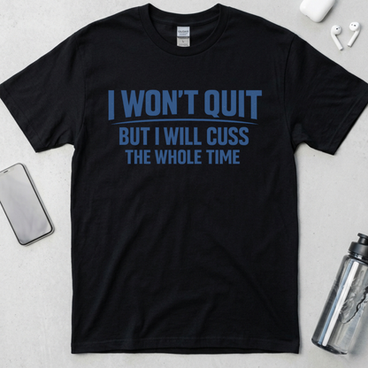I Won't Quit But I Will Cuss The Whole Time T-Shirt