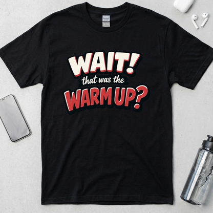 Wait! That Was The Warm Up? T-Shirt