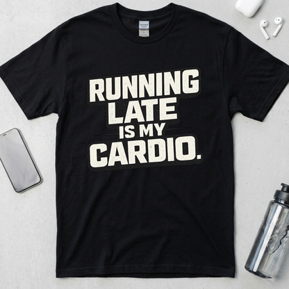 Running Late Is My Cardio T-Shirt