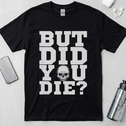 But Did You Die? T-Shirt