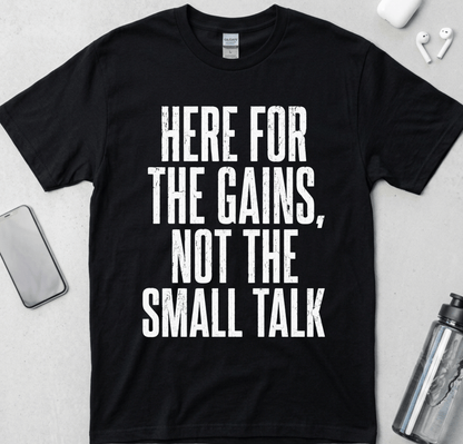 Here For The Gains Not The Small Talk T-Shirt