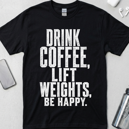 Drink Coffee, Lift Weights, Be Happy T-Shirt