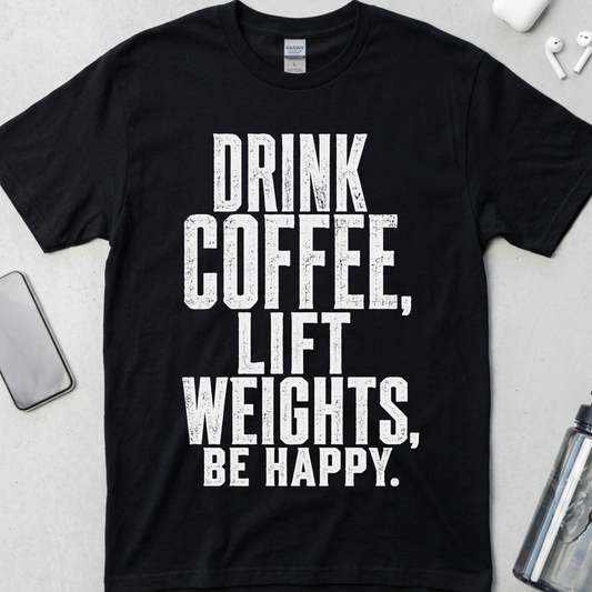 Drink Coffee, Lift Weights, Be Happy T-Shirt