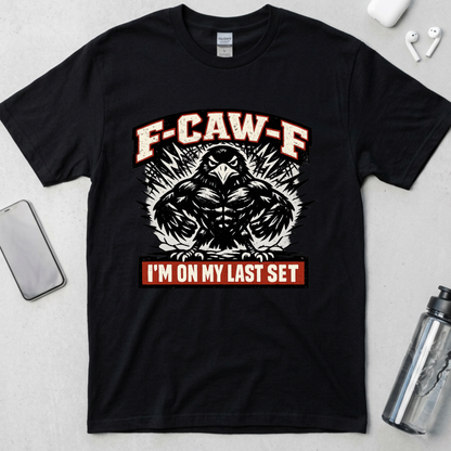 F-CAW-F: I’m On My Last Set T-Shirt