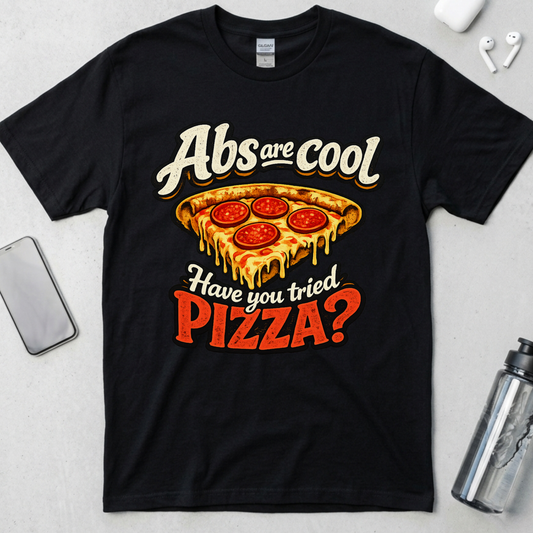 Abs Are Cool But Have You Tried Pizza T-Shirt