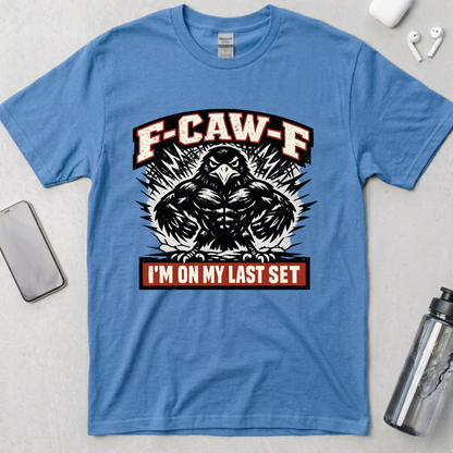 F-CAW-F: I’m On My Last Set T-Shirt