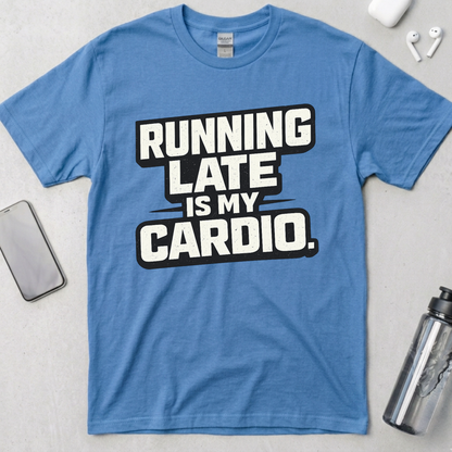 Running Late Is My Cardio T-Shirt