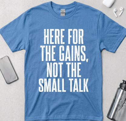 Here For The Gains Not The Small Talk T-Shirt
