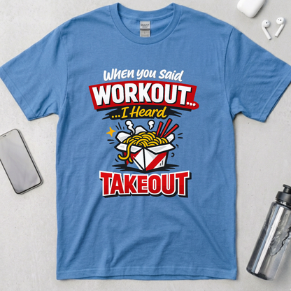 Workout? I Heard Takeout T-Shirt