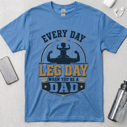 Every Day Is Leg Day When You're A Dad T-Shirt
