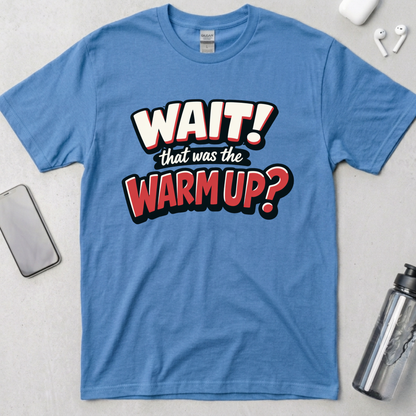 Wait! That Was The Warm Up? T-Shirt