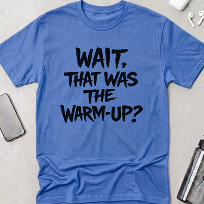 Wait! That Was The Warm Up? T-Shirt