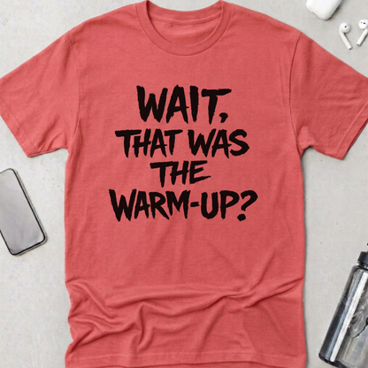 Wait! That Was The Warm Up? T-Shirt