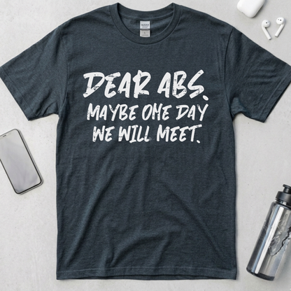 Dear Abs Maybe One Day We Will Meet T-Shirt