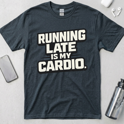 Running Late Is My Cardio T-Shirt