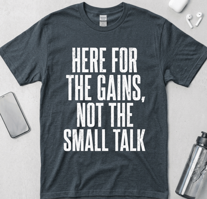 Here For The Gains Not The Small Talk T-Shirt