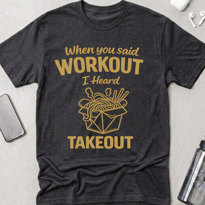 Workout? I Heard Takeout T-Shirt