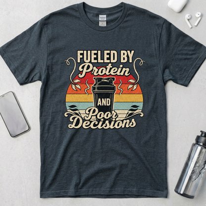 Fueled By Protein and Poor Decisions T-Shirt
