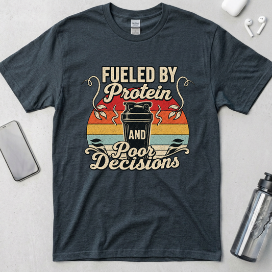 Fueled By Protein and Poor Decisions T-Shirt