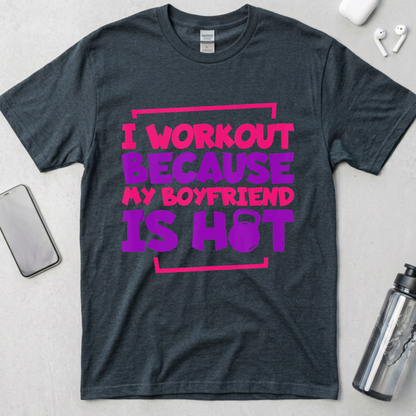 I Workout Because My Boyfriend Is Hot T-Shirt