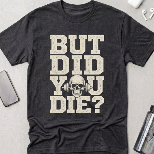 But Did You Die? T-Shirt