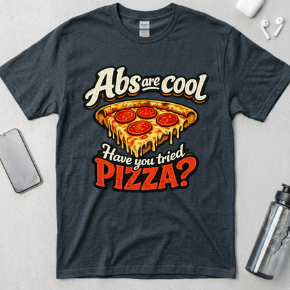 Abs Are Cool But Have You Tried Pizza T-Shirt