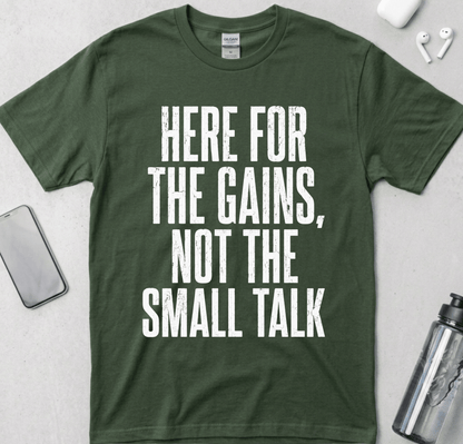 Here For The Gains Not The Small Talk T-Shirt