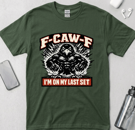 F-CAW-F: I’m On My Last Set T-Shirt