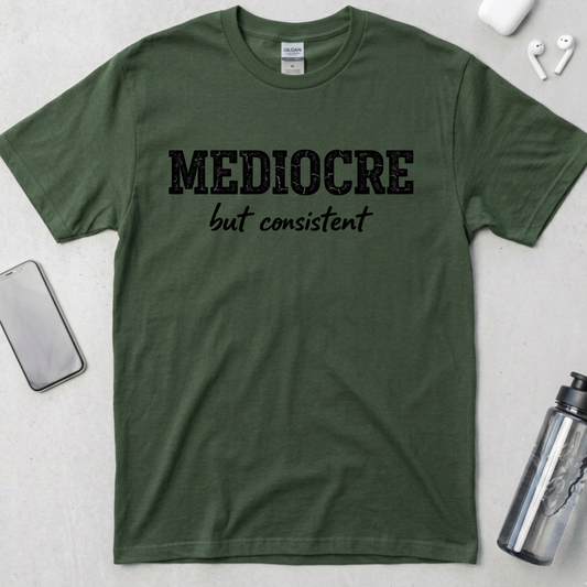 Mediocre But Consistent T-Shirt