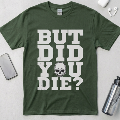 But Did You Die? T-Shirt