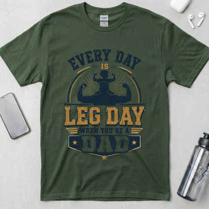 Every Day Is Leg Day When You're A Dad T-Shirt
