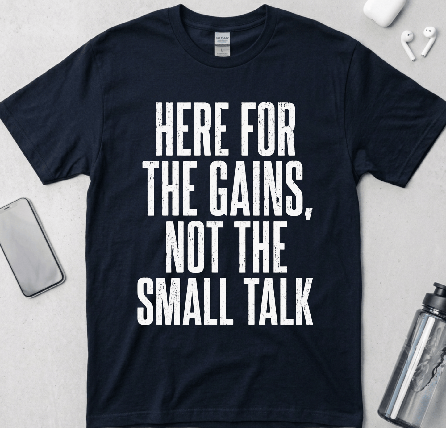 Here For The Gains Not The Small Talk T-Shirt