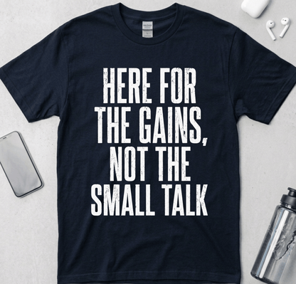 Here For The Gains Not The Small Talk T-Shirt