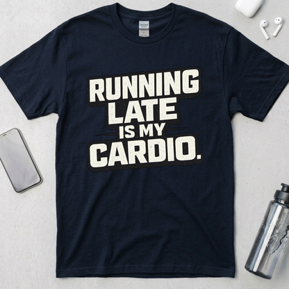 Running Late Is My Cardio T-Shirt