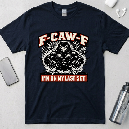 F-CAW-F: I’m On My Last Set T-Shirt