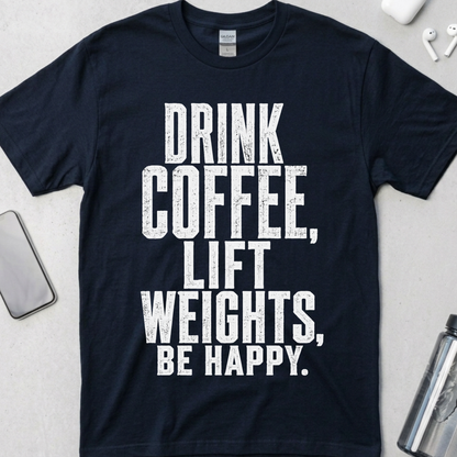Drink Coffee, Lift Weights, Be Happy T-Shirt