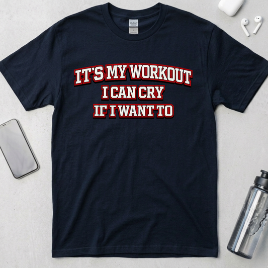 It's My Workout I Can Cry If I Want To T-Shirt