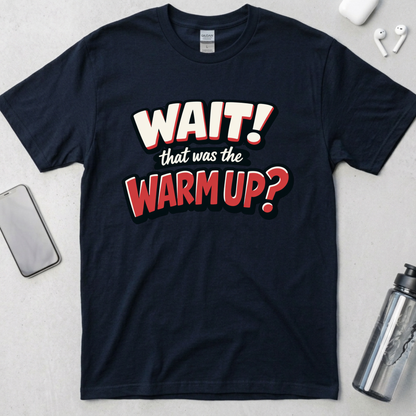 Wait! That Was The Warm Up? T-Shirt
