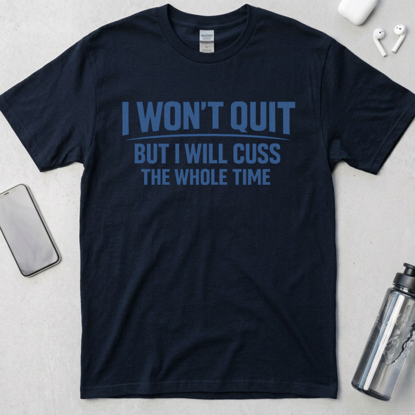 I Won't Quit But I Will Cuss The Whole Time T-Shirt